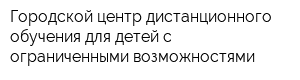 Городской центр дистанционного обучения для детей с ограниченными возможностями