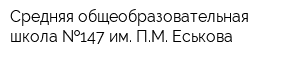 Средняя общеобразовательная школа  147 им ПМ Еськова