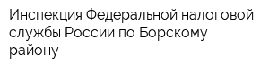Инспекция Федеральной налоговой службы России по Борскому району