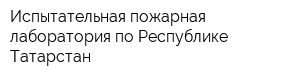 Испытательная пожарная лаборатория по Республике Татарстан