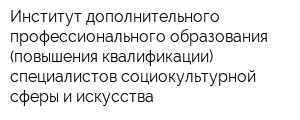 Институт дополнительного профессионального образования (повышения квалификации) специалистов социокультурной сферы и искусства
