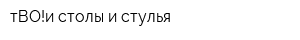 тВО!и столы и стулья