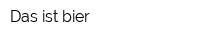 Das ist bier