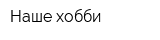Наше хобби