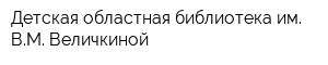Детская областная библиотека им ВМ Величкиной