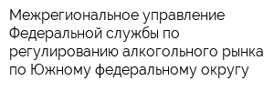 Межрегиональное управление Федеральной службы по регулированию алкогольного рынка по Южному федеральному округу