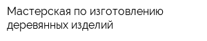 Мастерская по изготовлению деревянных изделий