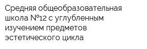 Средняя общеобразовательная школа  12 с углубленным изучением предметов эстетического цикла