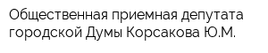 Общественная приемная депутата городской Думы Корсакова ЮМ