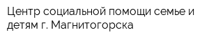 Центр социальной помощи семье и детям г Магнитогорска