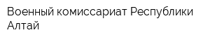 Военный комиссариат Республики Алтай