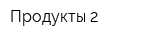 Продукты 2