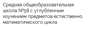 Средняя общеобразовательная школа  58 с углубленным изучением предметов естественно-математического цикла