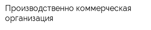 Производственно-коммерческая организация
