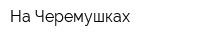 На Черемушках