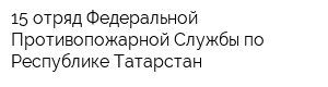 15 отряд Федеральной Противопожарной Службы по Республике Татарстан