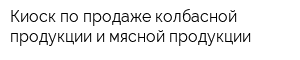Киоск по продаже колбасной продукции и мясной продукции