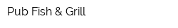 Pub Fish & Grill