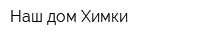 Наш дом Химки