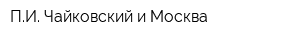 ПИ Чайковский и Москва