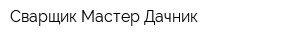 Сварщик Мастер Дачник