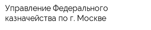 Управление Федерального казначейства по г Москве