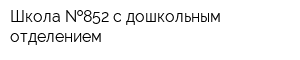 Школа  852 с дошкольным отделением