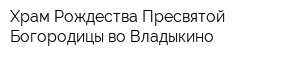 Храм Рождества Пресвятой Богородицы во Владыкино