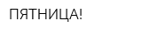 ПЯТНИЦА!