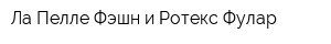 Ла Пелле Фэшн и Ротекс Фулар