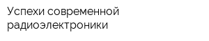 Успехи современной радиоэлектроники