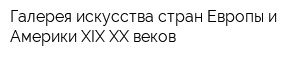 Галерея искусства стран Европы и Америки XIX-XX веков