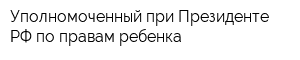 Уполномоченный при Президенте РФ по правам ребенка