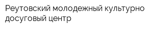 Реутовский молодежный культурно-досуговый центр