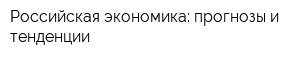 Российская экономика: прогнозы и тенденции
