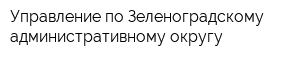 Управление по Зеленоградскому административному округу