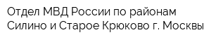 Отдел МВД России по районам Силино и Старое Крюково г Москвы