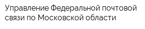 Управление Федеральной почтовой связи по Московской области