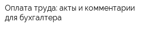 Оплата труда: акты и комментарии для бухгалтера