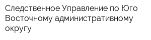 Следственное Управление по Юго-Восточному административному округу
