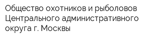 Общество охотников и рыболовов Центрального административного округа г Москвы