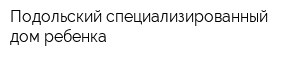 Подольский специализированный дом ребенка