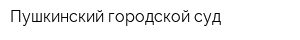 Пушкинский городской суд