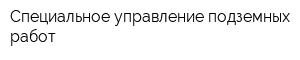 Специальное управление подземных работ