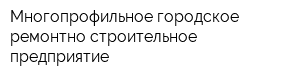Многопрофильное городское ремонтно-строительное предприятие