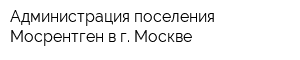 Администрация поселения Мосрентген в г Москве