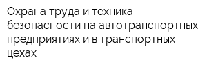 Охрана труда и техника безопасности на автотранспортных предприятиях и в транспортных цехах