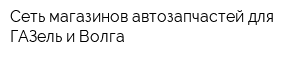 Сеть магазинов автозапчастей для ГАЗель и Волга