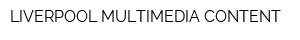 LIVERPOOL MULTIMEDIA CONTENT