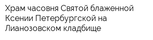 Храм-часовня Святой блаженной Ксении Петербургской на Лианозовском кладбище